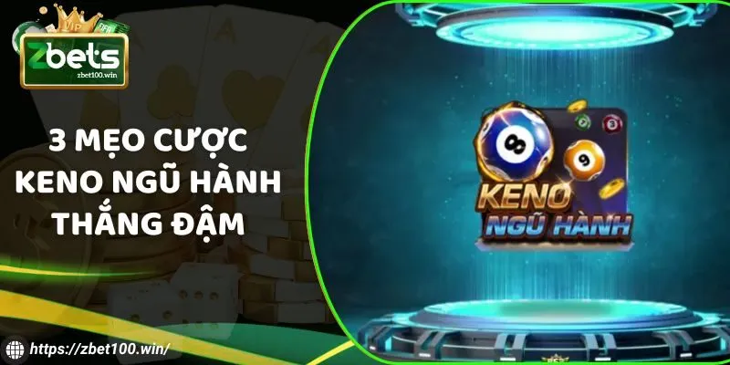 3 mẹo cược Keno Ngũ Hành thắng đậm