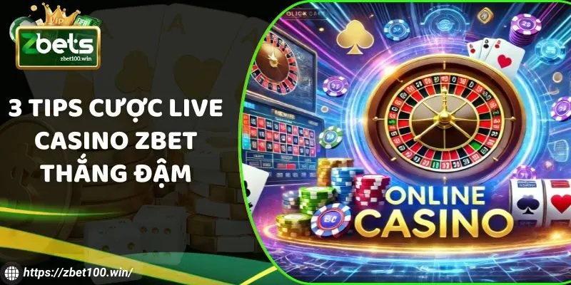 3 tips cược Live Casino ZBET thắng đậm