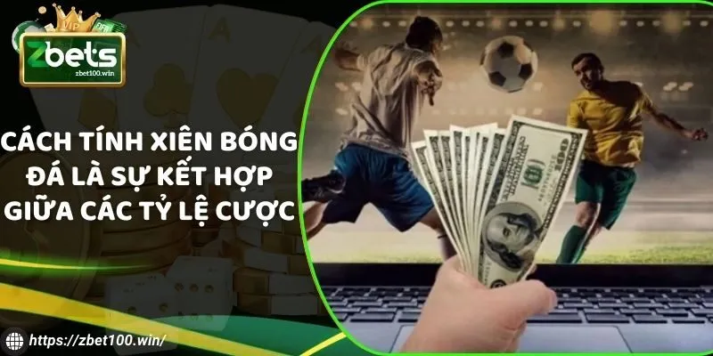 Cách tính xiên bóng đá là sự kết hợp giữa các tỷ lệ cược