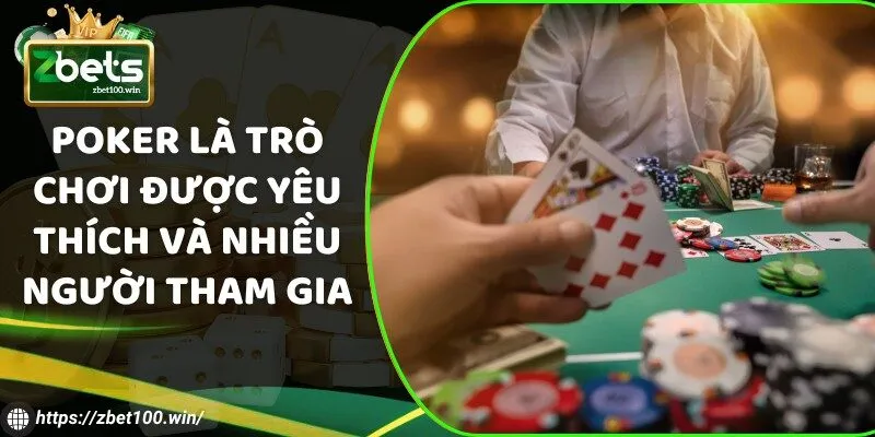 Poker là trò chơi được yêu thích và nhiều người tham gia