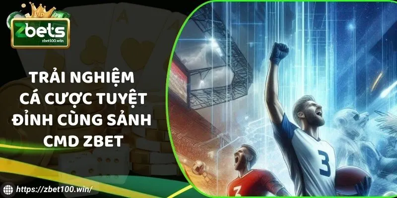 Trải nghiệm cá cược tuyệt đỉnh cùng sảnh CMD ZBET